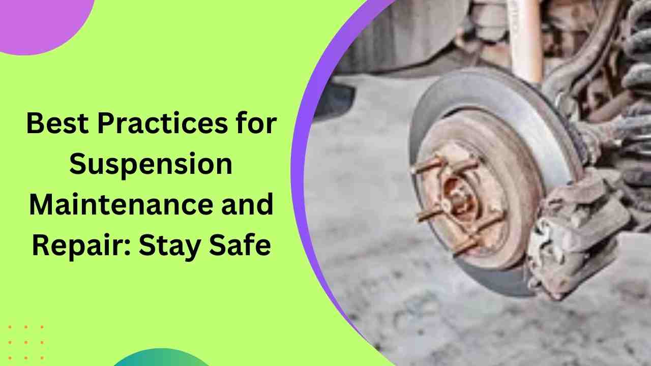 Best Practices for Suspension Maintenance and Repair: Stay Safe