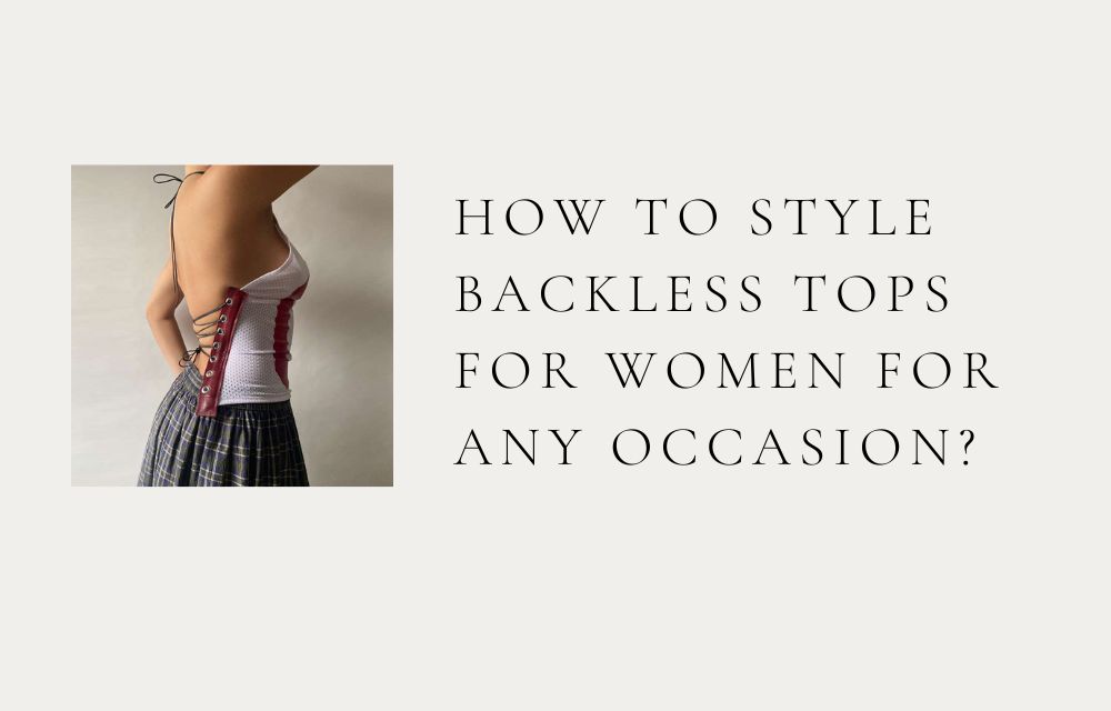 How to Style Backless Tops for Women for Any Occasion