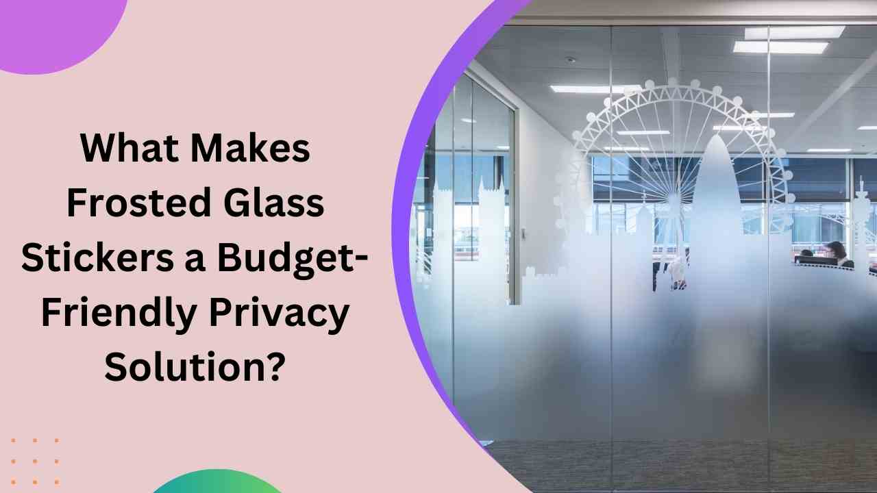 What Makes Frosted Glass Stickers a Budget-Friendly Privacy Solution?