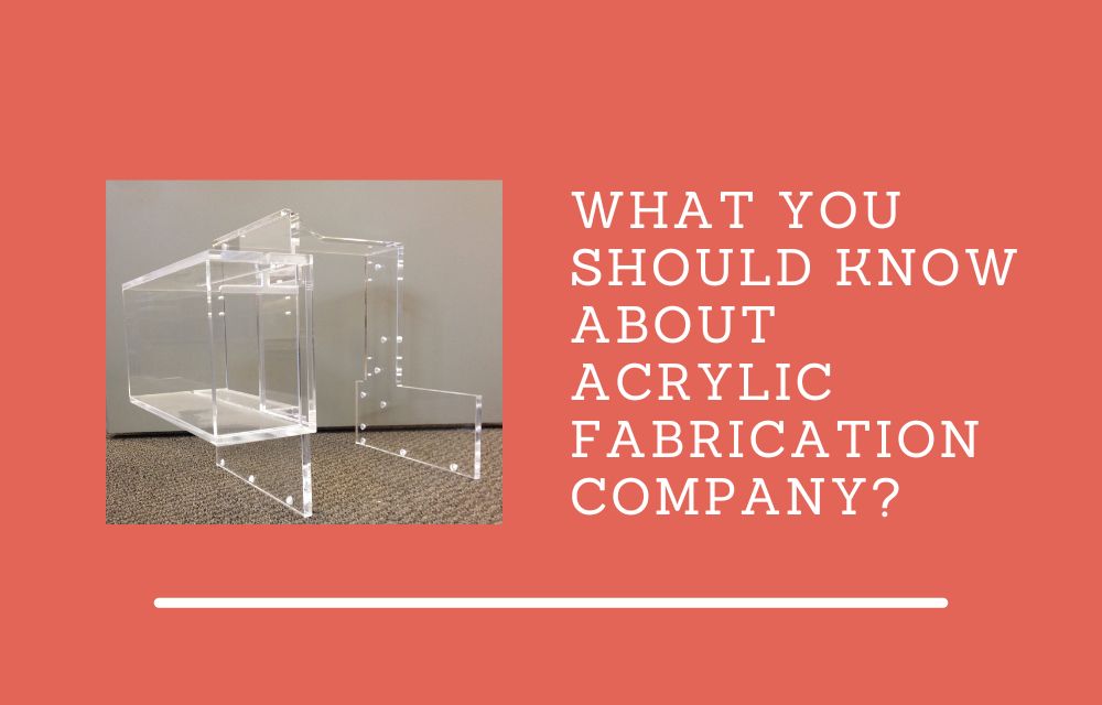 What You Should Know About Acrylic Fabrication company