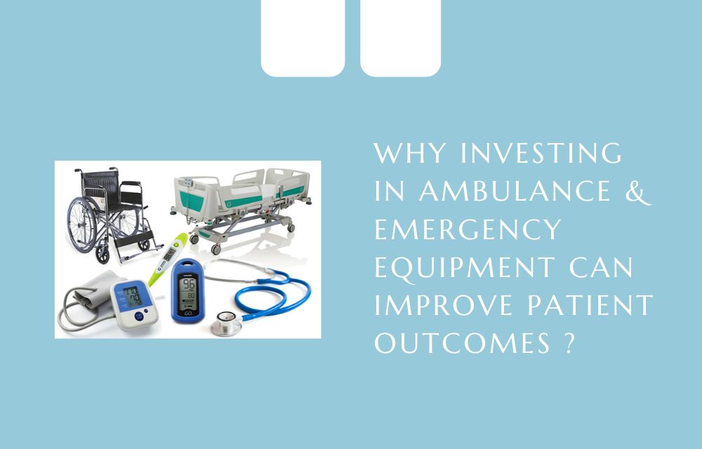 Why Investing in Ambulance & Emergency Equipment Can Improve Patient Outcomes