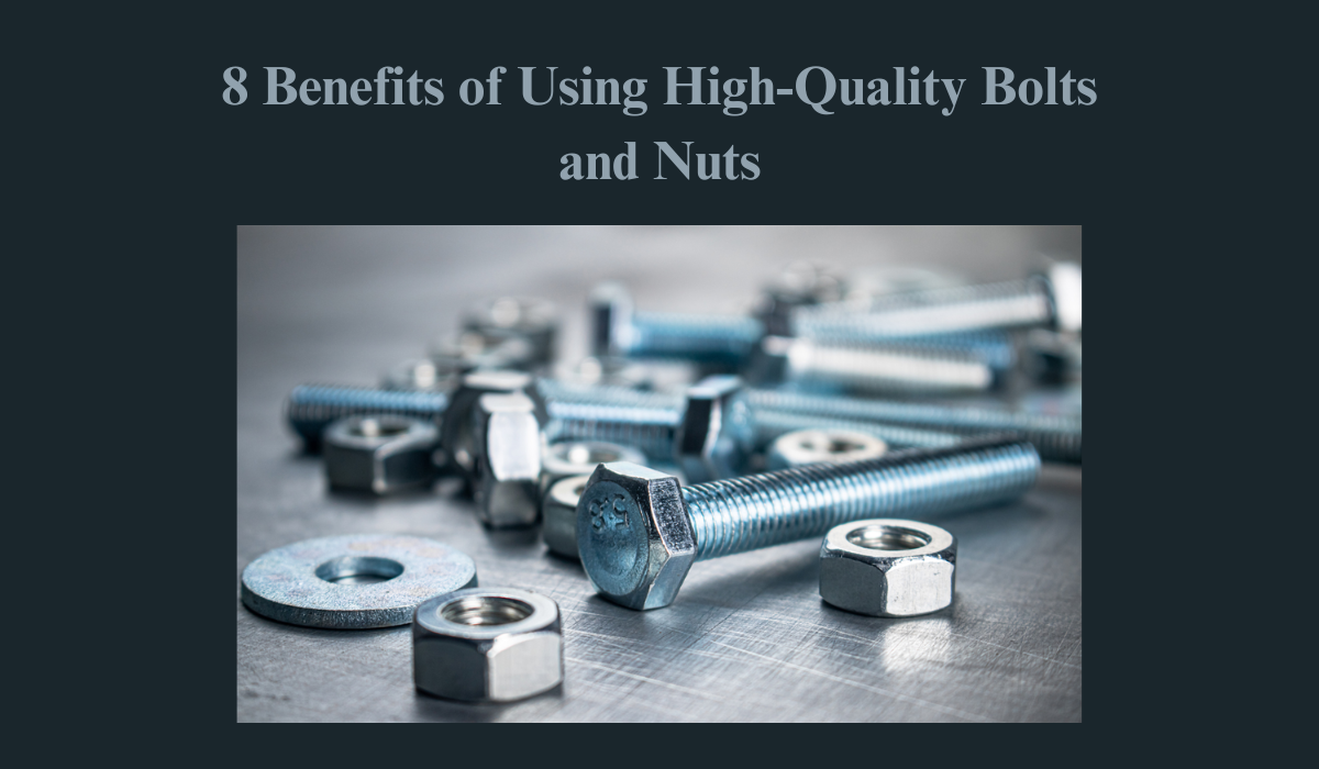 8 Benefits of Using High-Quality Bolts and Nuts