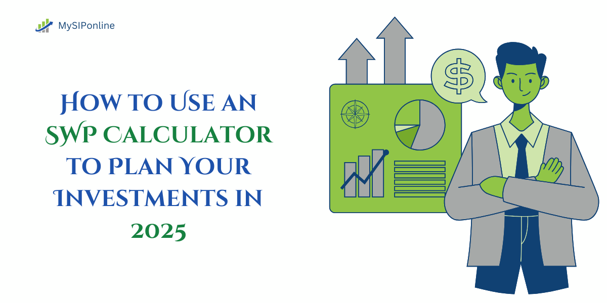 How to Use an SWP Calculator to Plan Your Investments in 2025