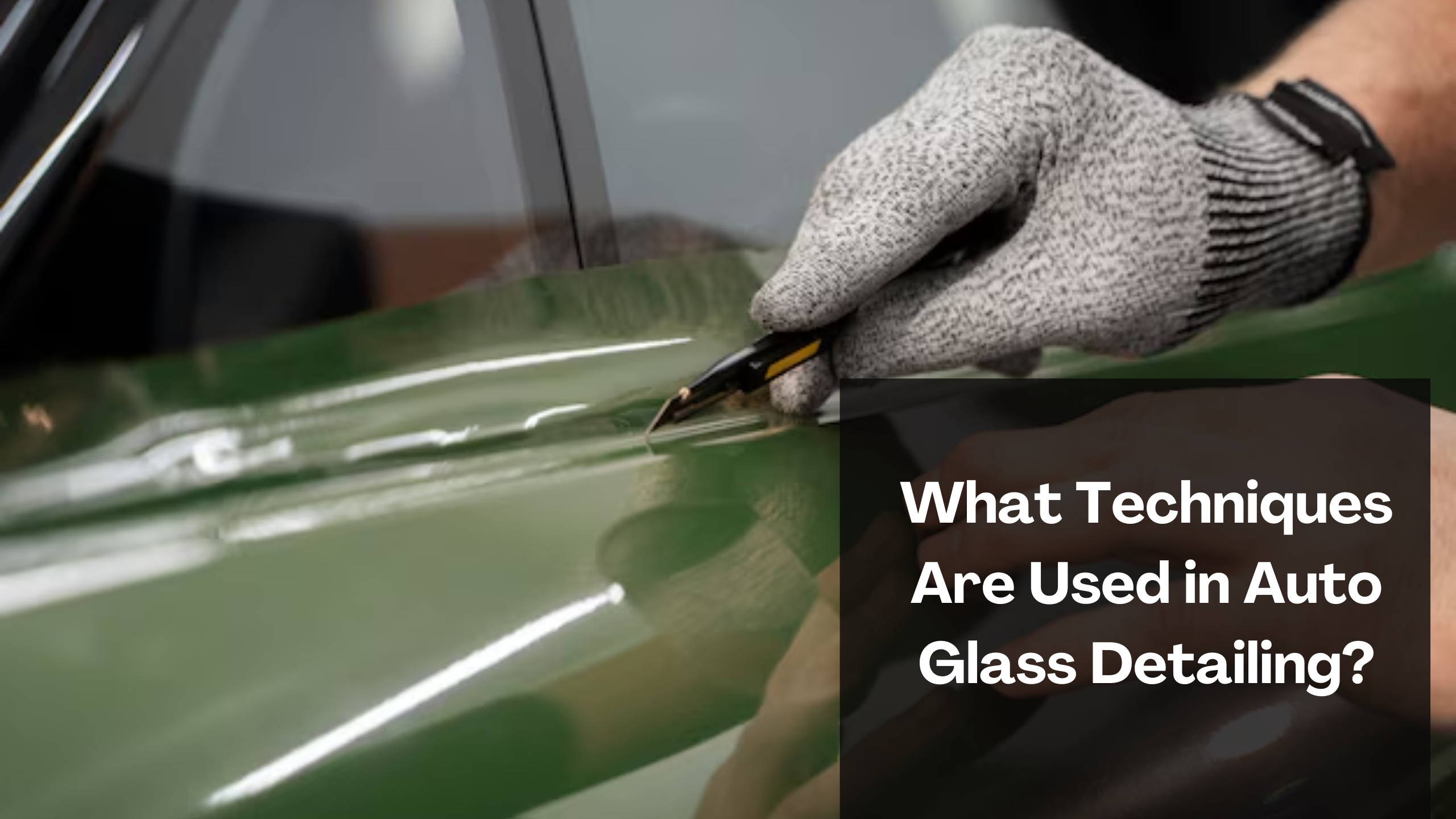 What Techniques Are Used in Auto Glass Detailing