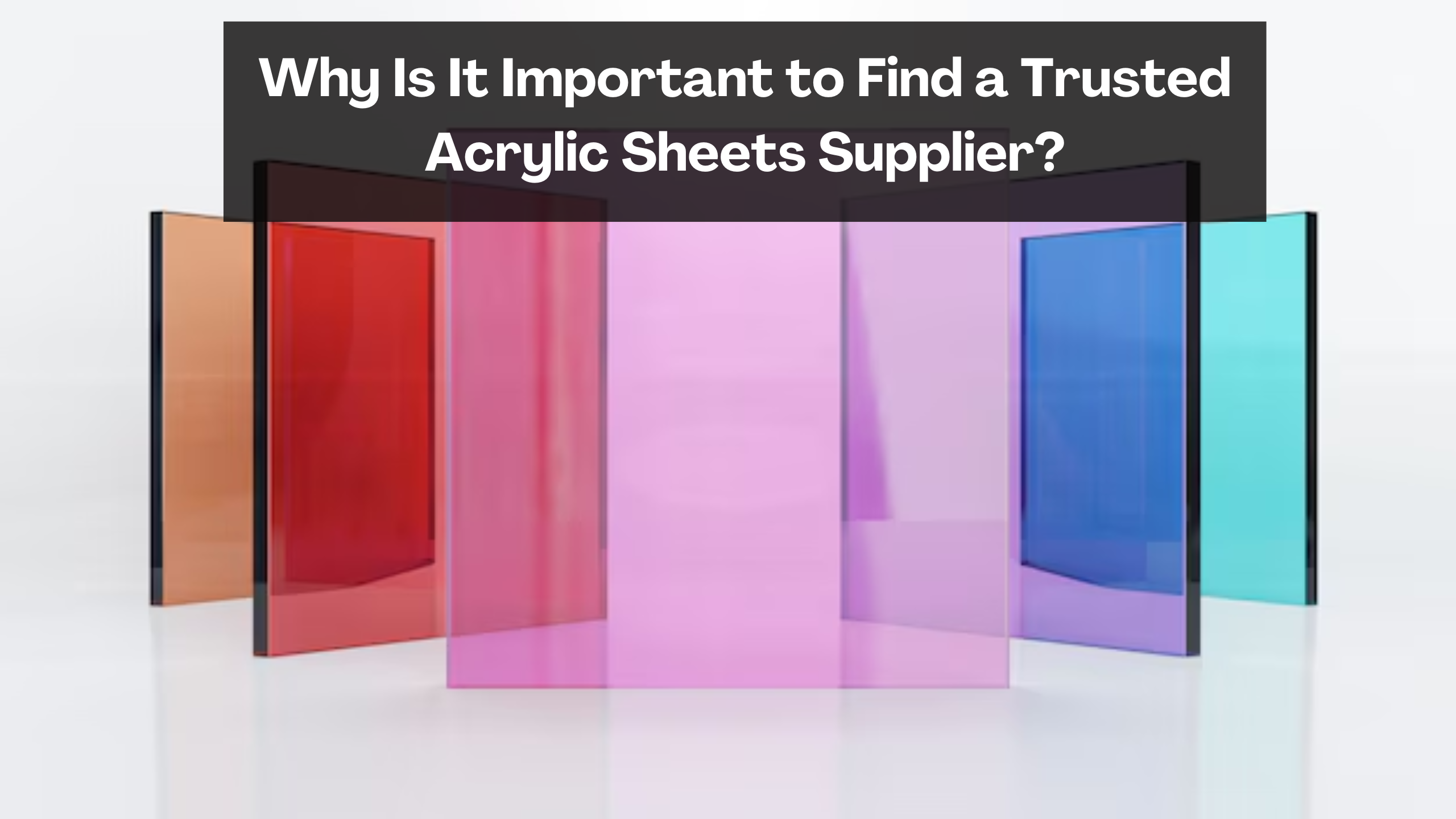 Why Is It Important to Find a Trusted Acrylic Sheets Supplier