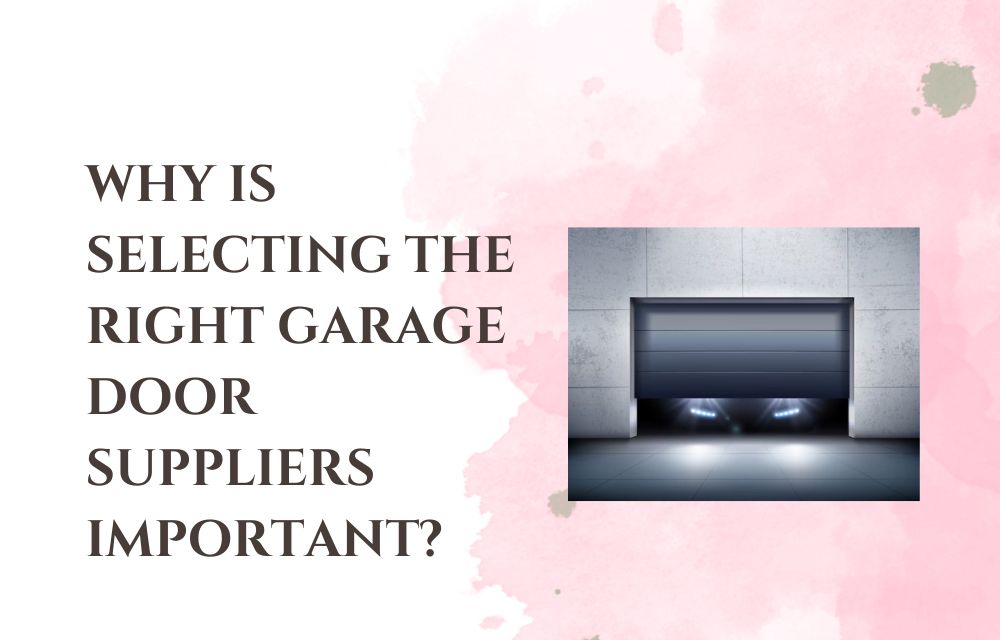 Why Is Selecting the Right Garage Door Suppliers Important